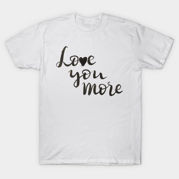 Love you more T-Shirt by Ychty